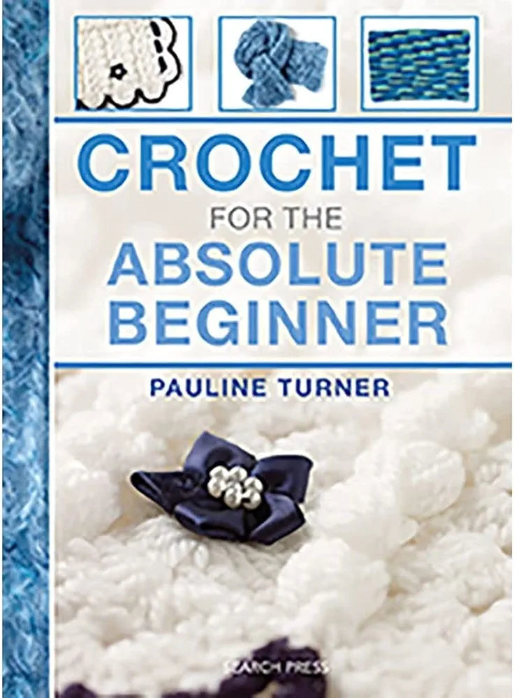 Crochet For The Absolute Beginner by Pauline Turner