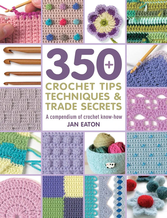 350 Crochet Tips, Techniques and Trade Secrets by Jan Eaton